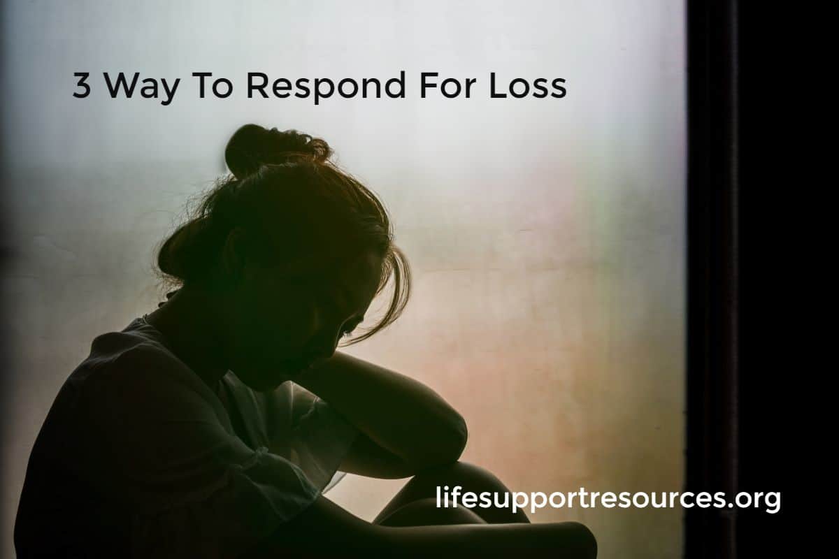 3 Ways To Respond For Loss - LifeSupport Resources